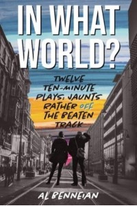 In What World? Twelve Ten-Minute Plays: Jaunts Rather Off The Beaten Track