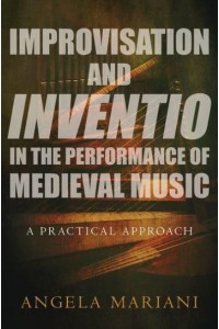 Improvisation and Inventio in the Performance of Medieval Music A Practical Approach
