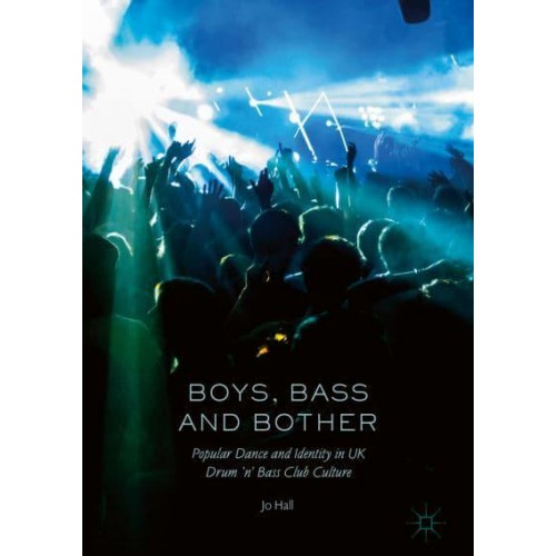 Boys, Bass and Bother : Popular Dance and Identity in UK Drum 'n' Bass Club Culture