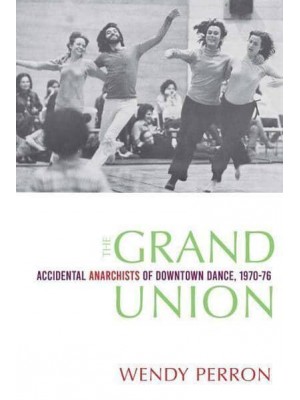 The Grand Union Accidental Anarchists of Downtown Dance, 1970-1976