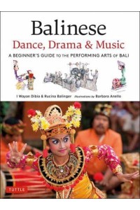 Balinese Dance, Drama & Music A Beginner's Guide to the Performing Arts of Bali