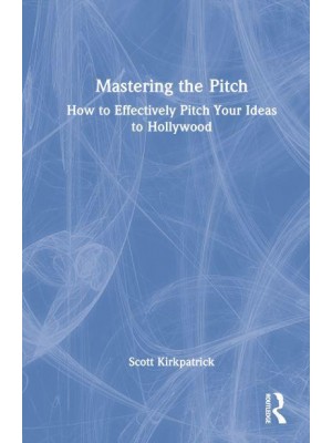 Mastering the Pitch How to Effectively Pitch Your Ideas to Hollywood