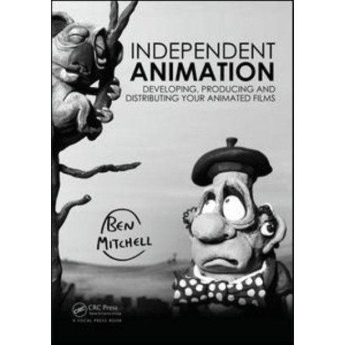 Independent Animation Developing, Producing and Distributing Your Animated Films