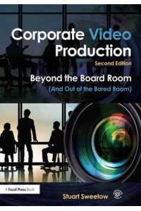 Corporate Video Production Beyond the Board Room (And Out of the Bored Room)