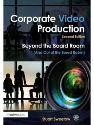 Corporate Video Production Beyond the Board Room (And Out of the Bored Room)