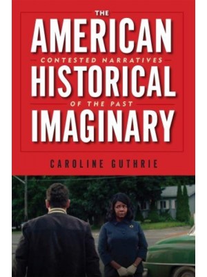 The American Historical Imaginary Contested Narratives of the Past