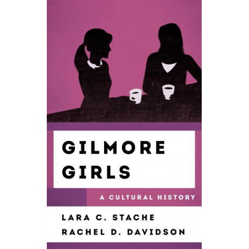 Gilmore Girls A Cultural History - The Cultural History of Television