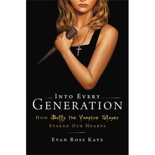 Into Every Generation a Slayer Is Born How Buffy Staked Our Hearts