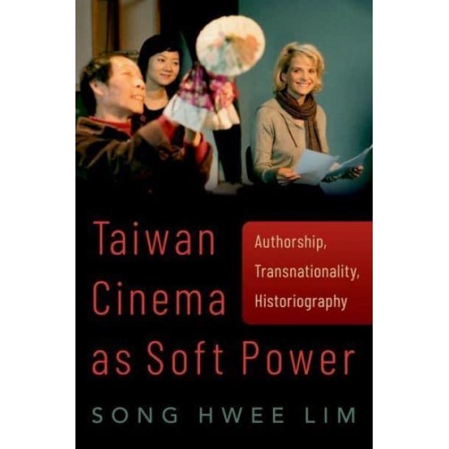 Taiwan Cinema as Soft Power Authorship, Transnationality, Historiography