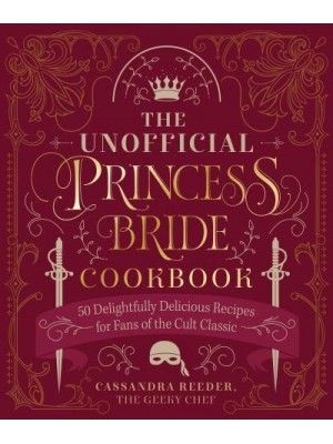 The Unofficial Princess Bride Cookbook 50 Delightfully Delicious Recipes for Fans of the Cult Classic