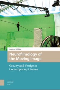 Neurofilmology of the Moving Image Gravity and Vertigo in Contemporary Cinema