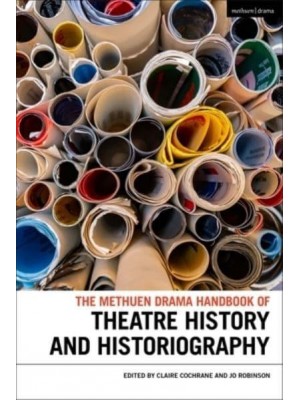 The Methuen Drama Handbook of Theatre History and Historiography - Methuen Drama Handbooks