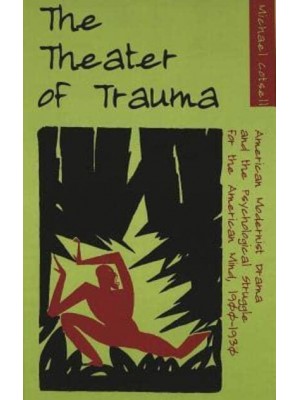 The Theater of Trauma American Modernist Drama and the Psychological Struggle for the American Mind, 1900-1930