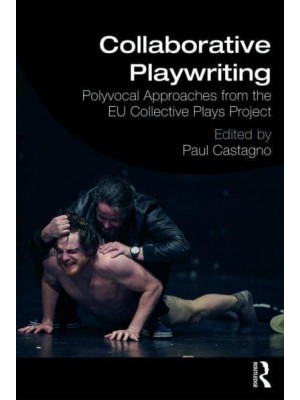 Collaborative Playwriting Polyvocal Approaches from the EU Collective Plays Project