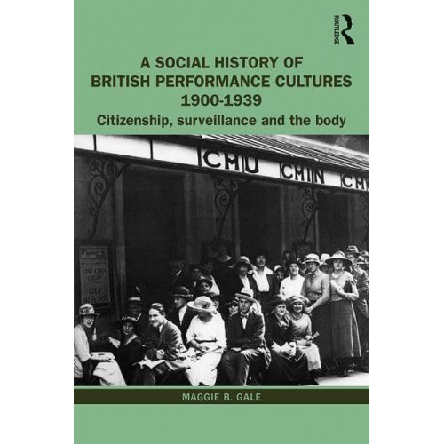 A Social History of British Performance Cultures 1900-1939 Citizenship, Surveillance and the Body