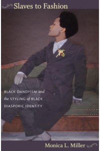 Slaves to Fashion Black Dandyism and the Styling of Black Diasporic Identity