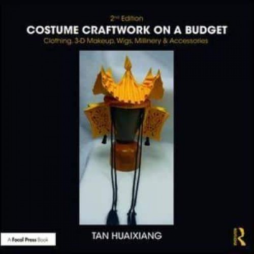 Costume Craftwork on a Budget Clothing, 3-D Makeup, Wigs, Millinery & Accessories