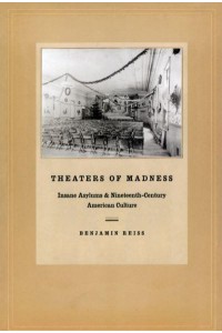 Theaters of Madness Insane Asylums and Nineteenth-Century American Culture