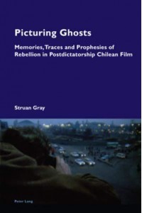 Picturing Ghosts; Memories, Traces and Prophesies of Rebellion in Postdictatorship Chilean Film - Cultural Memories