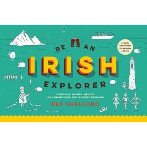 Be an Irish Explorer Discover, Doodle, Design and Draw Your Way Around Ireland