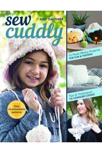 Sew Cuddly 12 Plush Minky Projects for Fun & Fashion - Tips & Techniques to Conquer Cuddle