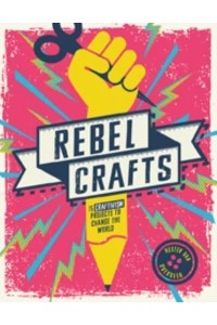 Rebel Crafts 15 Craftivism Projects to Change the World