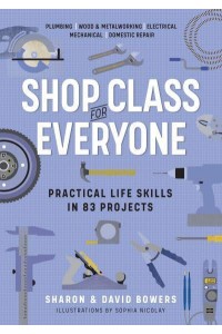 Shop Class for Everyone Practical Life Skills in 83 Projects