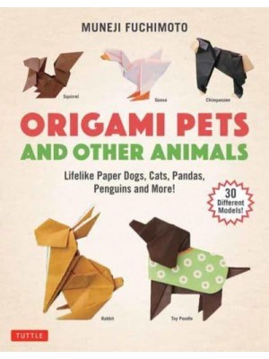 Origami Pets and Other Animals Lifelike Paper Dogs, Cats, Pandas, Penguins, and More!