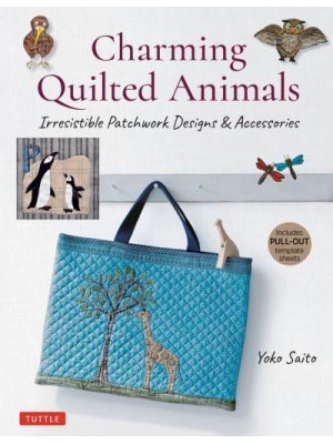 Charming Quilted Animals Irresistible Patchwork Designs and Accessories (Includes Pull-Out Template Sheets)