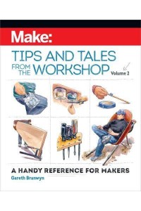Tips and Tales from the Workshop Volume 2 A Handy Reference for Makers