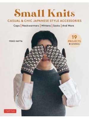 Small Knits Casual & Chic Japanese-Style Accessories (19 Projects + Variations)