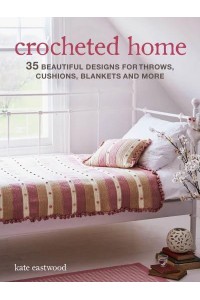 Crocheted Home 35 Beautiful Designs for Throws, Cushions, Blankets and More