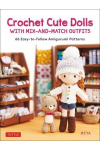 Crochet Cute Dolls With Adorable Mix-and-Match Outfits 66 East-to-Follow Amigurumi Patterns