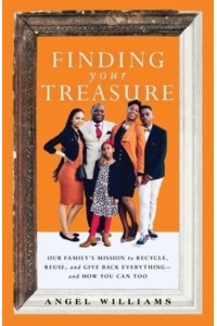 Finding Your Treasure Our Family's Mission to Recycle, Reuse, and Give Back Everything--And How You Can Too