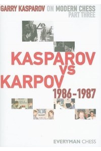 Garry Kasparov on Modern Chess. Part Three Kasparov Vs Karpov 1986-1987 - Everyman Chess