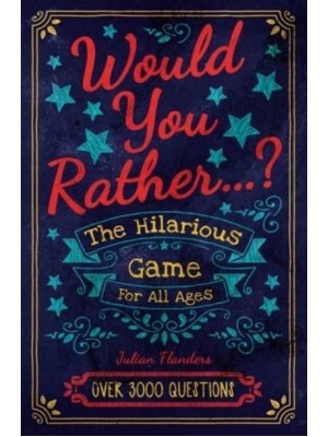 What Would You Rather Do...? The Hilarious Game for All Ages. Over 3000 Questions