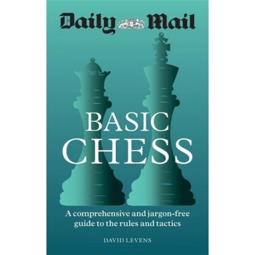 Basic Chess A Comprehensive and Jargon-Free Guide to the Rules and Tactics