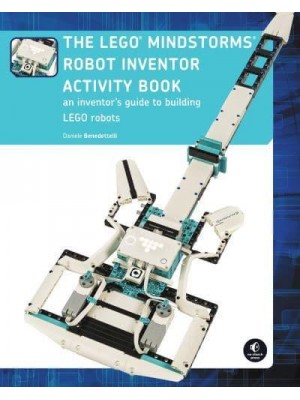 The Lego Mindstorms Robot Inventor Activity Book A Beginner's Guide to Building and Programming Lego Robots