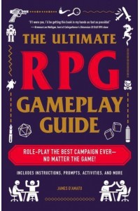 The Ultimate RPG Gameplay Guide Role-Play the Best Campaign Ever - No Matter the Game! - The Ultimate RPG Guide Series