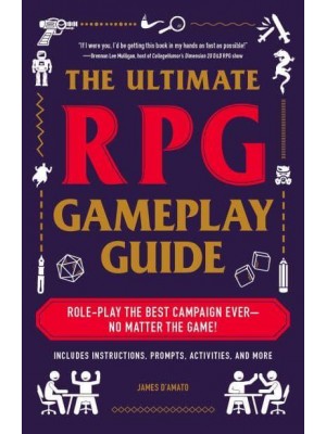 The Ultimate RPG Gameplay Guide Role-Play the Best Campaign Ever - No Matter the Game! - The Ultimate RPG Guide Series