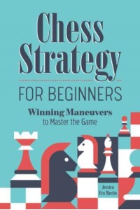Chess Strategy for Beginners Winning Maneuvers to Master the Game