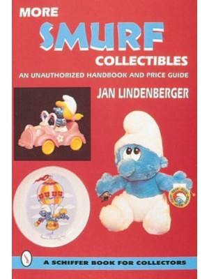 More Smurf Collectibles An Unauthorized Handbook & Price Guide - A Schiffer Book for Collectors