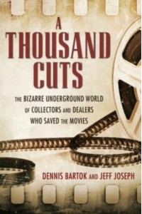 A Thousand Cuts The Bizarre Underground World of Collectors and Dealers Who Saved the Movies