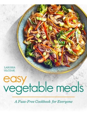 Easy Vegetable Meals A Fuss-Free Cookbook for Everyone