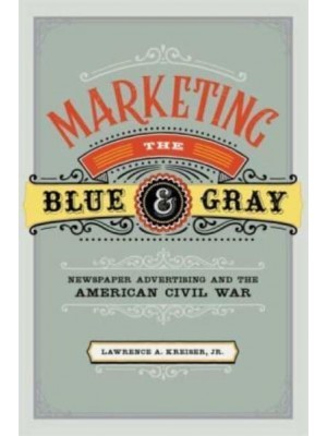 Marketing the Blue & Gray Newspaper Advertising and the American Civil War