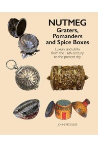 Nutmeg Graters, Pomanders and Spice Boxes : Luxury and Utility from the 16th Century to the Present Day - ACC Art Books