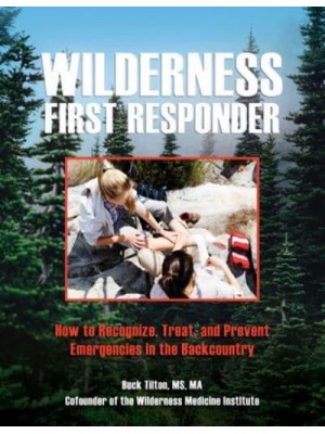 Wilderness First Responder How to Recognize, Treat, and Prevent Emergencies in the Backcountry