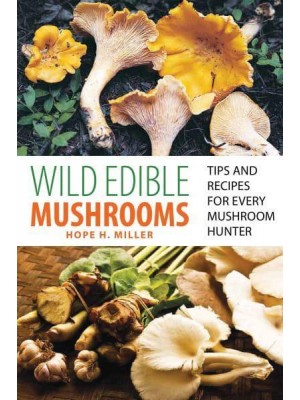 Wild Edible Mushrooms Tips and Recipes for Every Mushroom Hunter