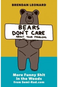 Bears Don't Care About Your Problems More Funny Shit in the Woods from Semi-Rad.com