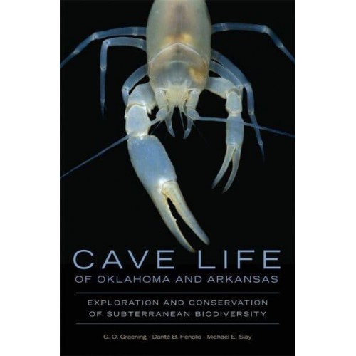 Cave Life of Oklahoma and Arkansas Exploration and Conservation of Subterranean Biodiversity